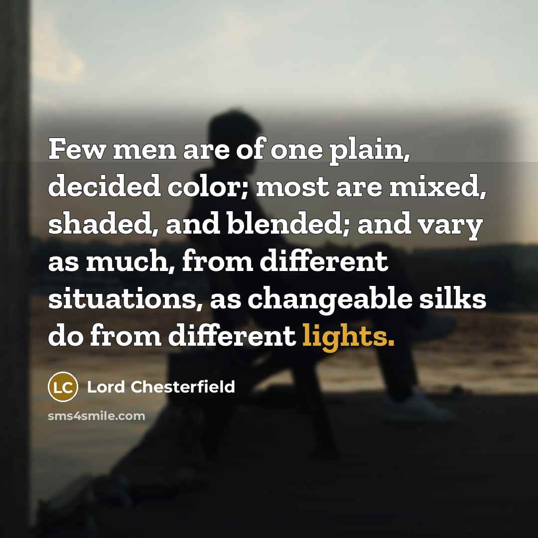 “Few men are of one plain, decided color; most are…” quote by Lord Chesterfield