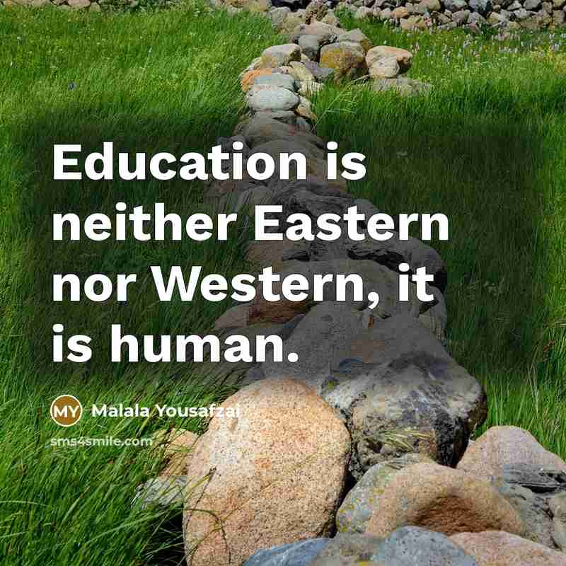 “Education is neither Eastern nor Western, it is human.…” quote by Malala Yousafzai
