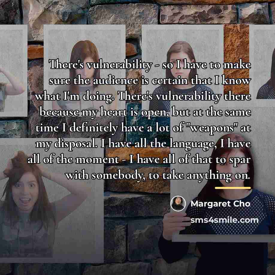 “There's vulnerability - so I have to make sure the…” quote by Margaret Cho