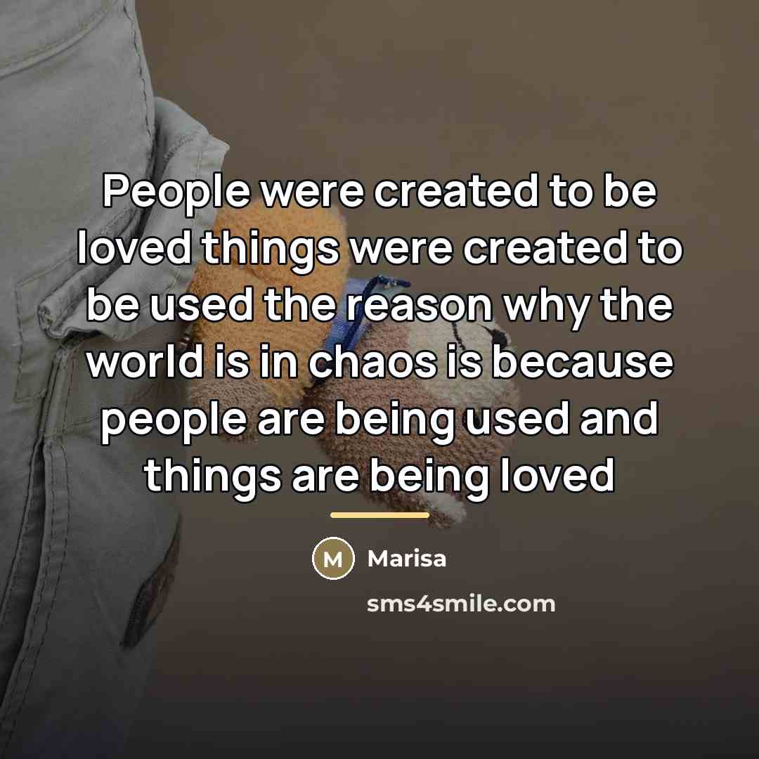 “People were created to be loved things were created to…” quote by Marisa