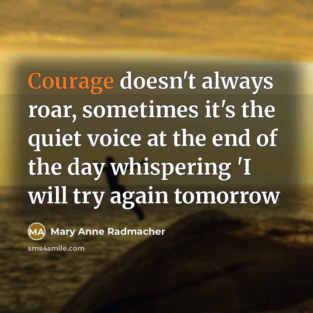 “Courage doesn't always roar, sometimes it's the quiet voice at…” quote by Mary Anne Radmacher