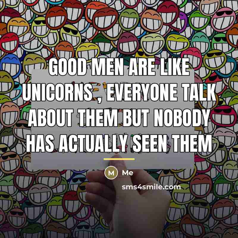 “Good men are like unicorns , everyone talk about them…” quote by Me