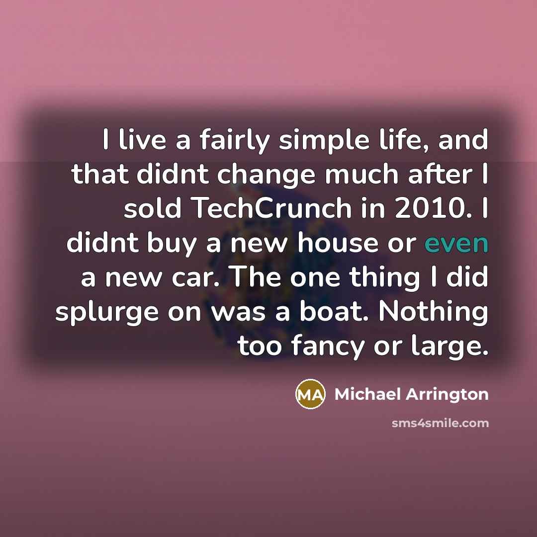 “I live a fairly simple life, and that didnt change…” quote by Michael Arrington