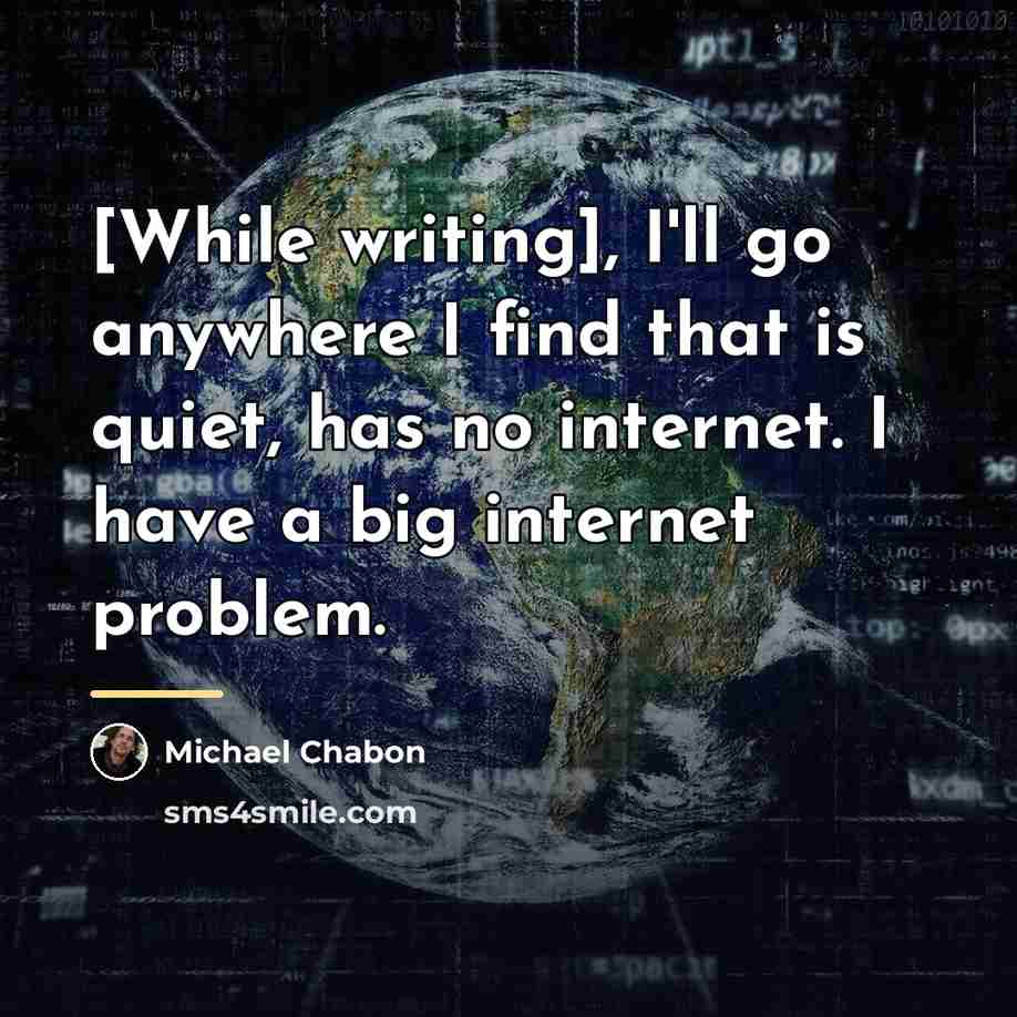 “[While writing], I'll go anywhere I find that is quiet,…” quote by Michael Chabon