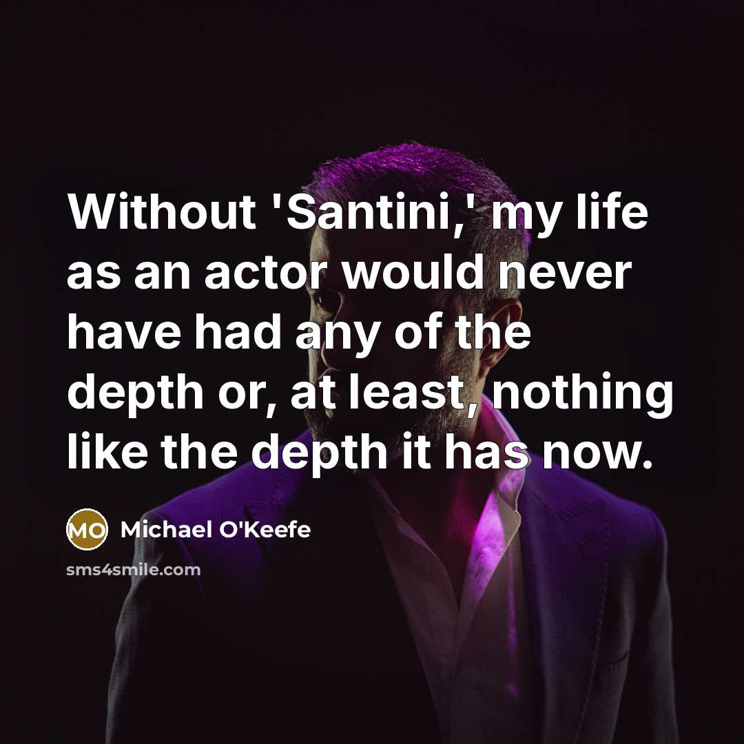 “Without 'Santini,' my life as an actor would never have…” quote by Michael O'Keefe