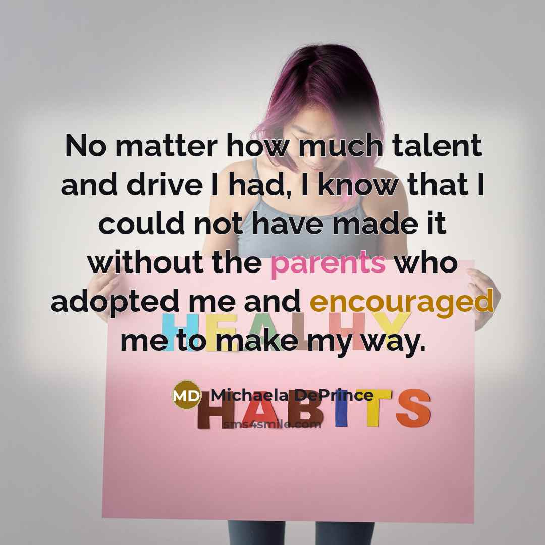 “No matter how much talent and drive I had, I know that I could not have made it without the parents who adopted me and encouraged me to make my way.” quote by Michaela DePrince