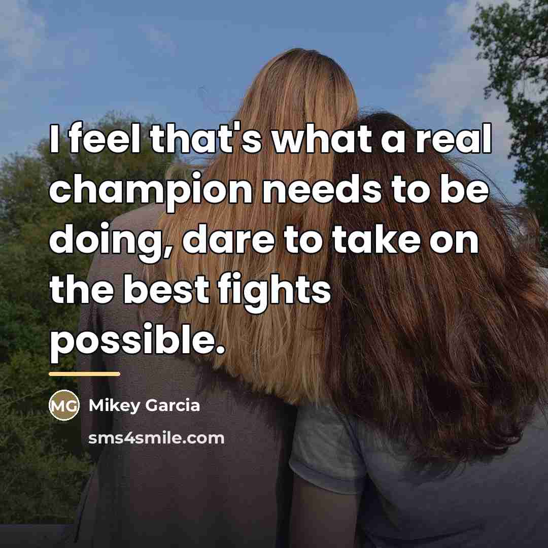 “I feel that's what a real champion needs to be…” quote by Mikey Garcia