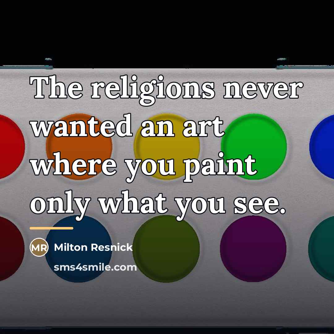 “The religions never wanted an art where you paint only…” quote by Milton Resnick