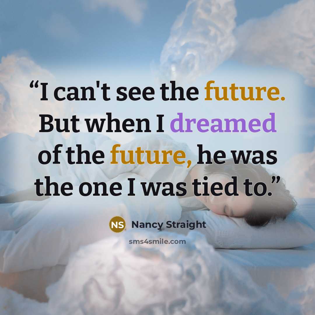 “I can't see the future. But when I dreamed of the future, he was the one I was tied to.” quote by Nancy Straight