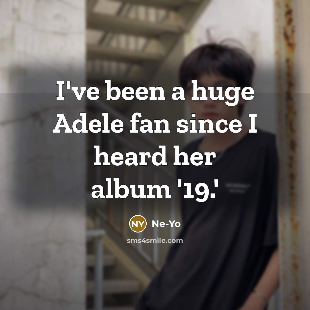 “I've been a huge Adele fan since I heard her…” quote by Ne-Yo