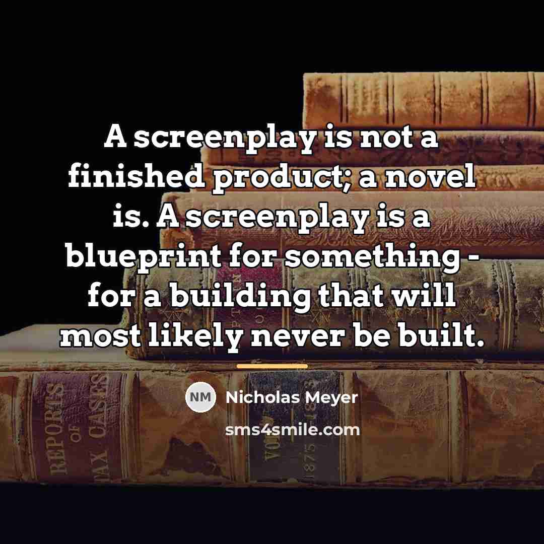 “A screenplay is not a finished product; a novel is.…” quote by Nicholas Meyer