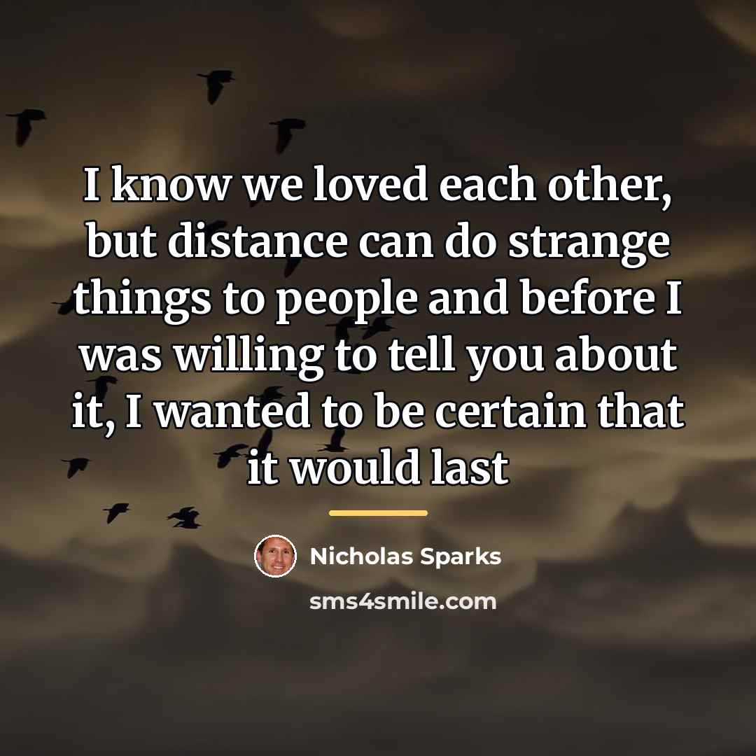 “I know we loved each other, but distance can do…” quote by Nicholas Sparks