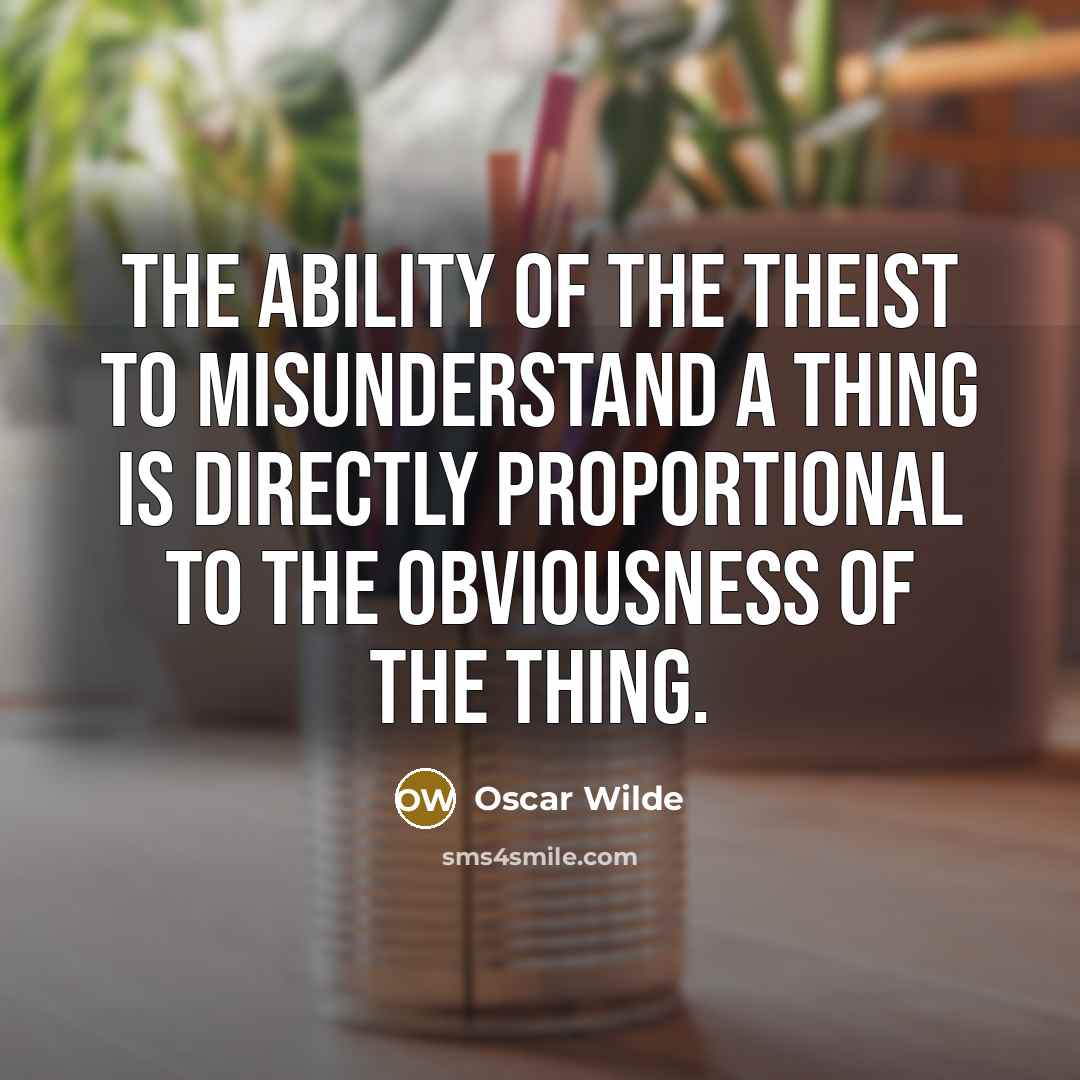 “The ability of the theist to misunderstand a thing is…” quote by Oscar Wilde