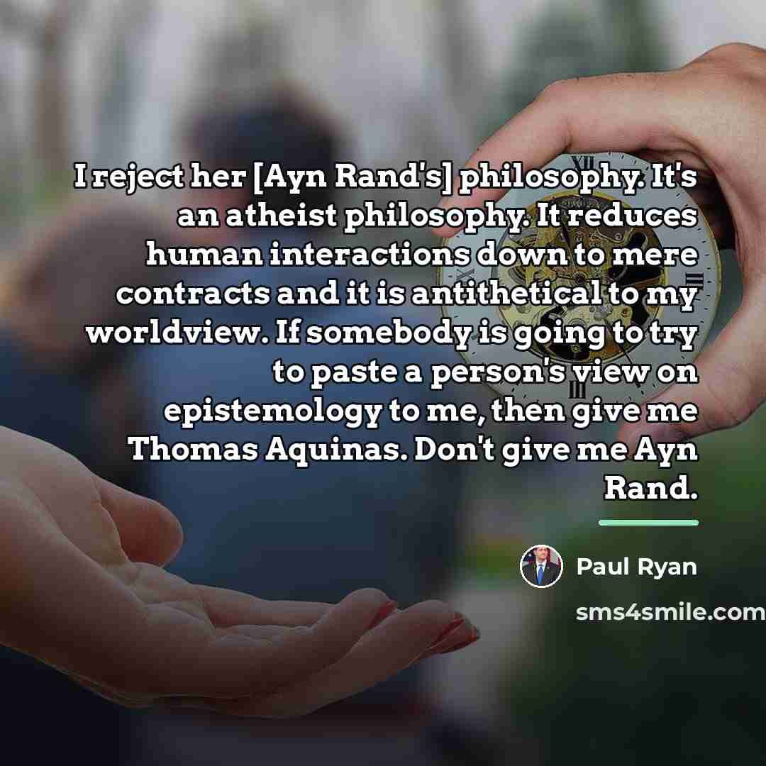 “I reject her [Ayn Rand's] philosophy. It's an atheist philosophy.…” quote by Paul Ryan