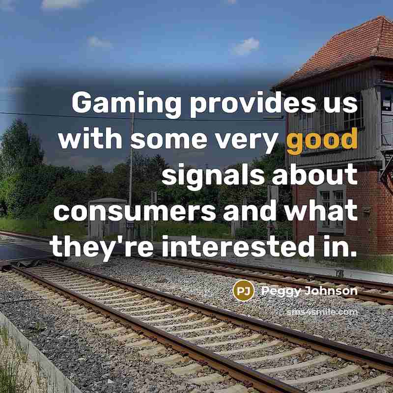 “Gaming provides us with some very good signals about consumers…” quote by Peggy Johnson