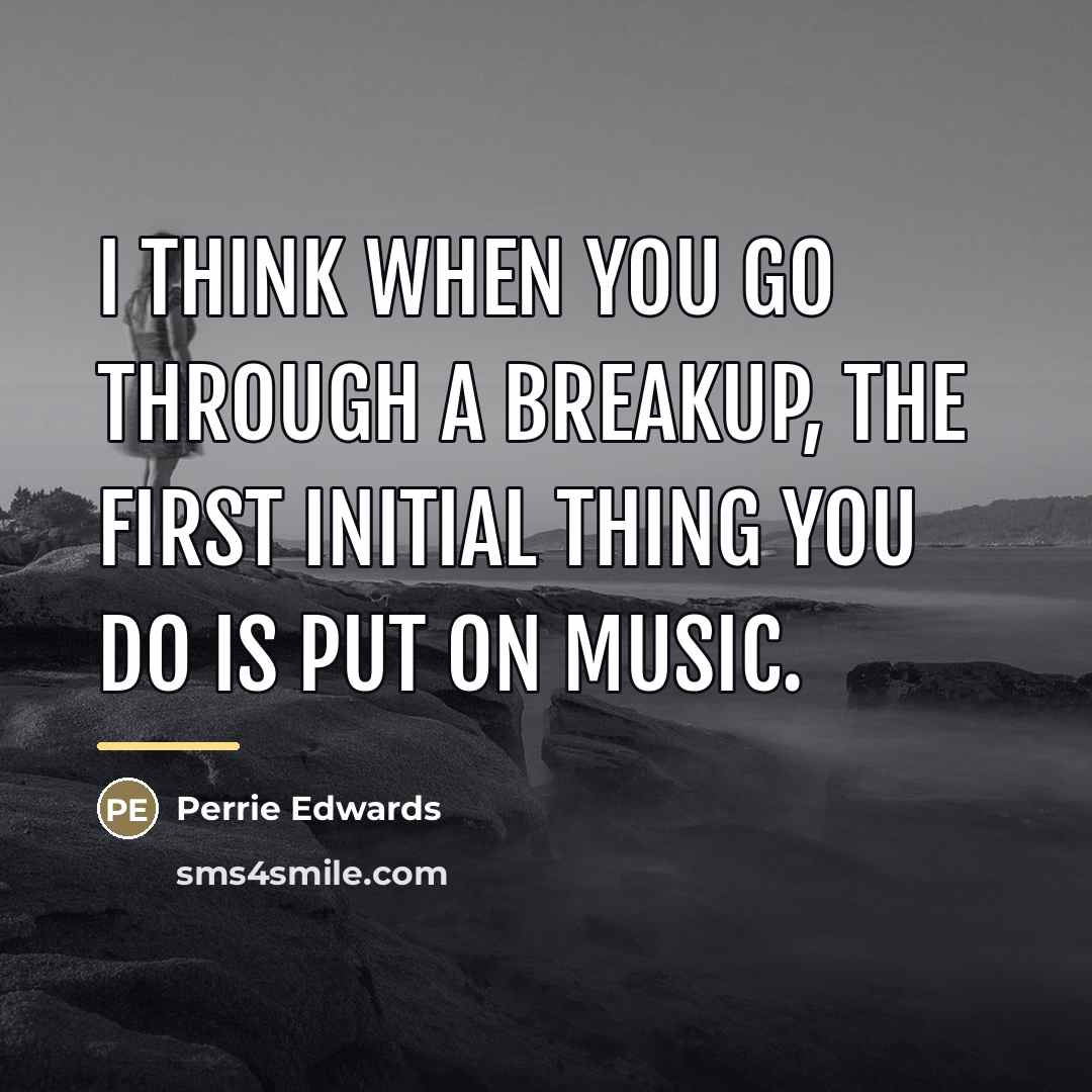 “I think when you go through a breakup, the first…” quote by Perrie Edwards