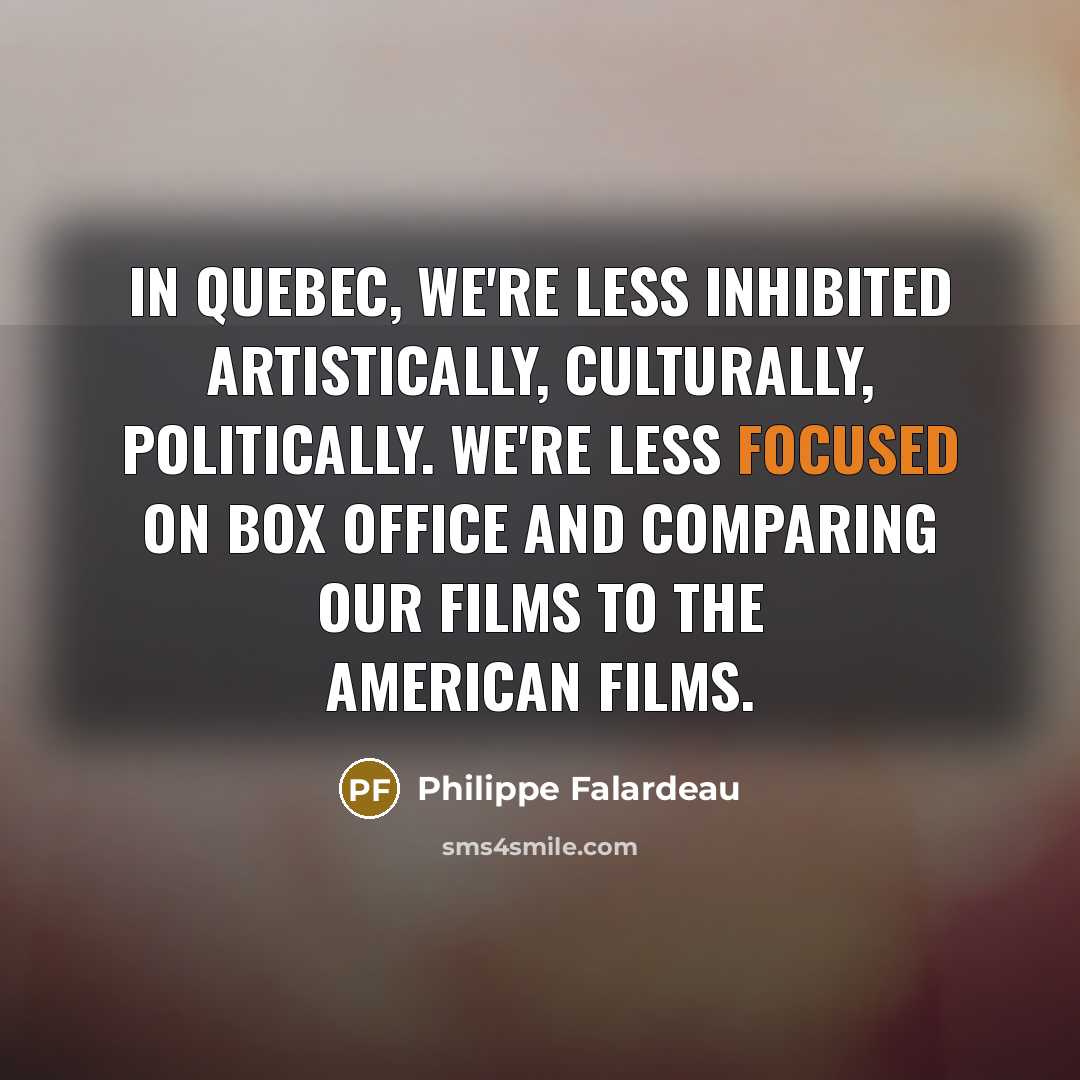 “In Quebec, we're less inhibited artistically, culturally, politically. We're less…” quote by Philippe Falardeau