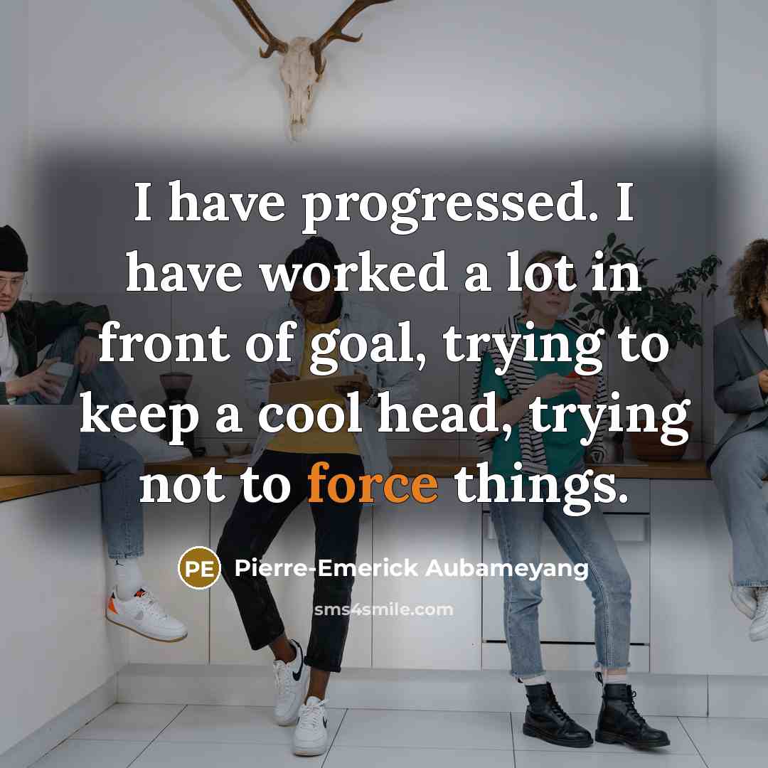 “I have progressed. I have worked a lot in front…” quote by Pierre-Emerick Aubameyang