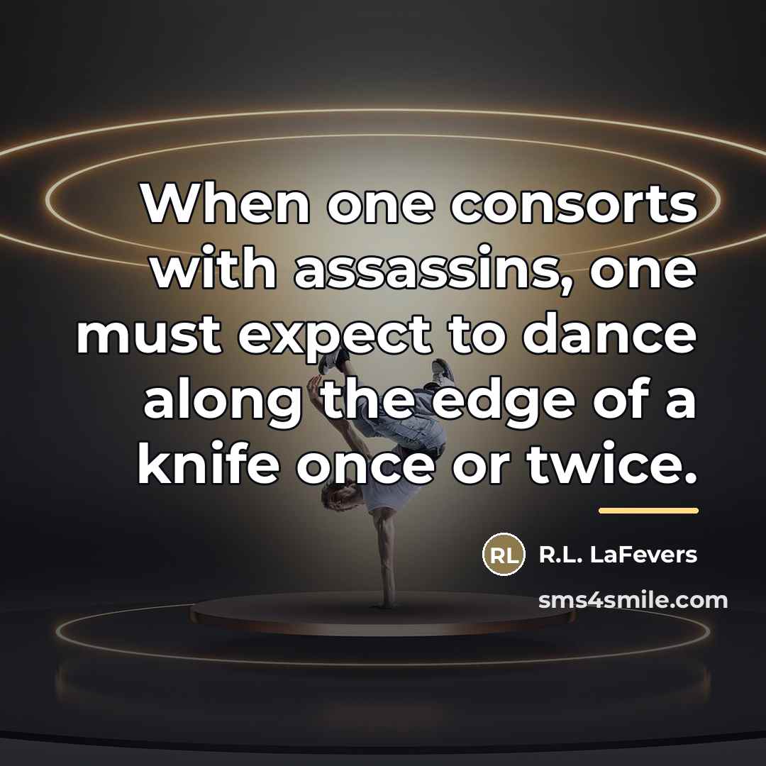 “When one consorts with assassins, one must expect to dance…” quote by R.L. LaFevers