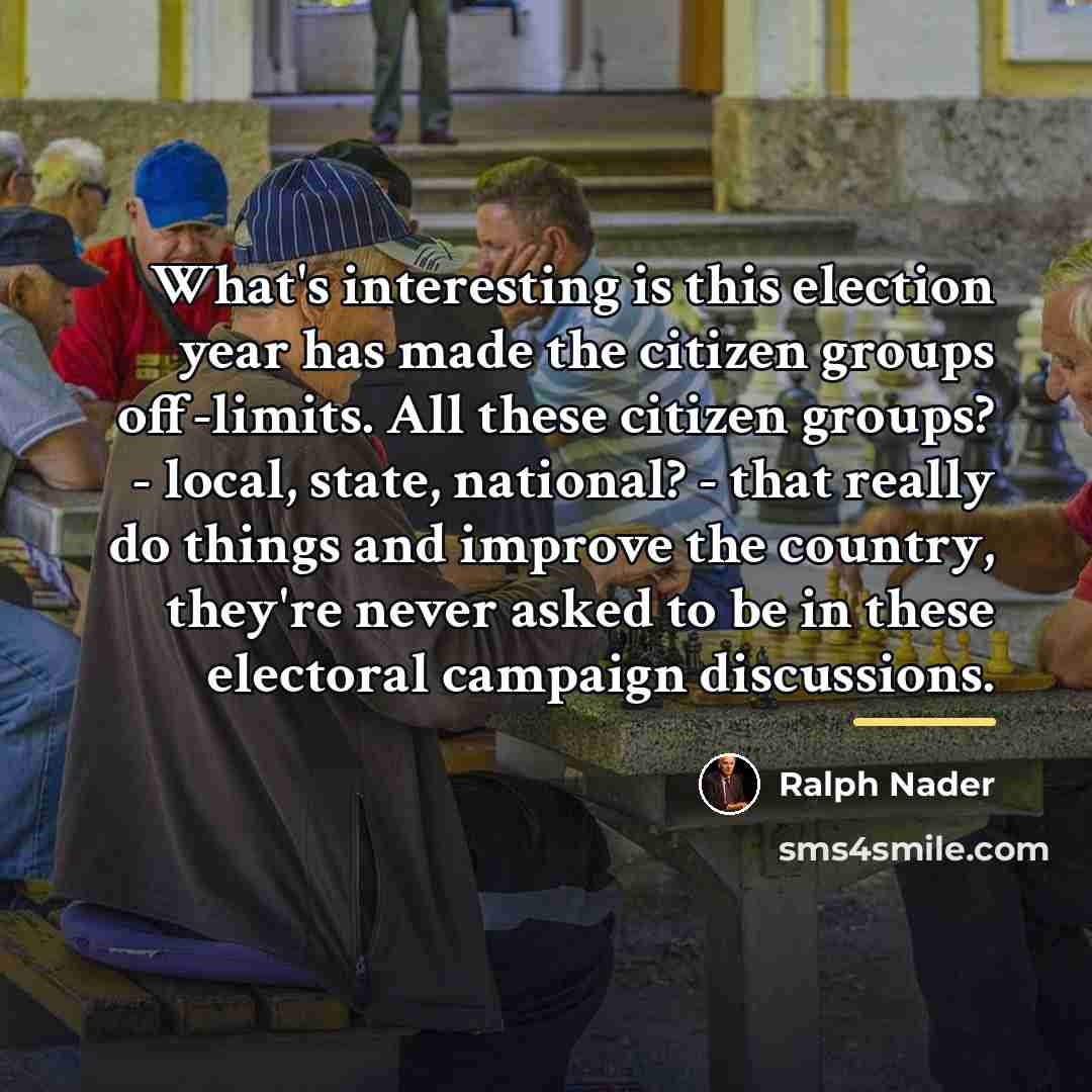 “What's interesting is this election year has made the citizen…” quote by Ralph Nader
