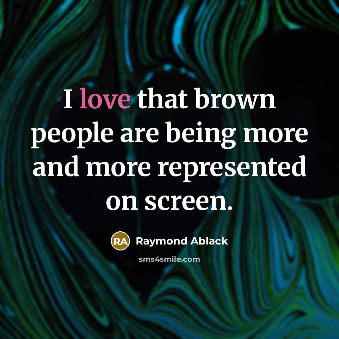 “I love that brown people are being more and more…” quote by Raymond Ablack