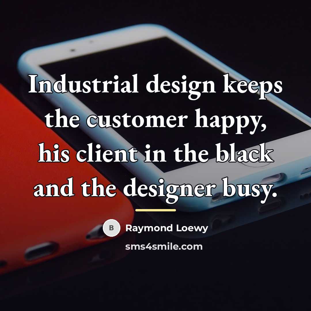 “Industrial design keeps the customer happy, his client in the…” quote by Raymond Loewy