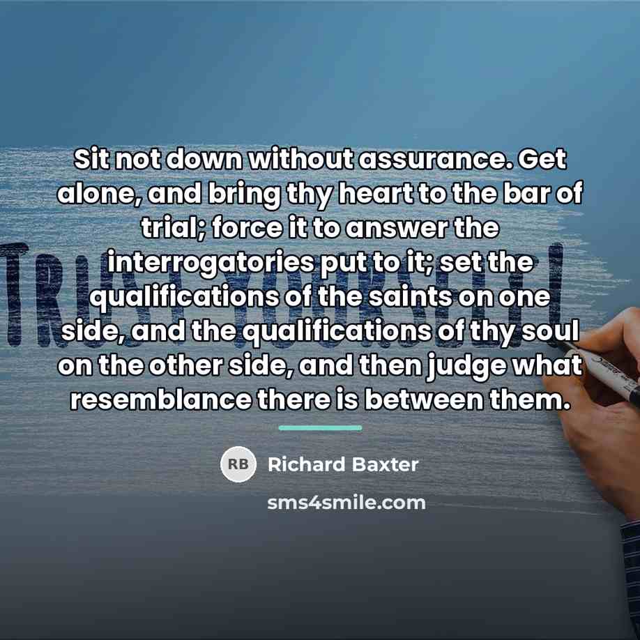 “Sit not down without assurance. Get alone, and bring thy…” quote by Richard Baxter