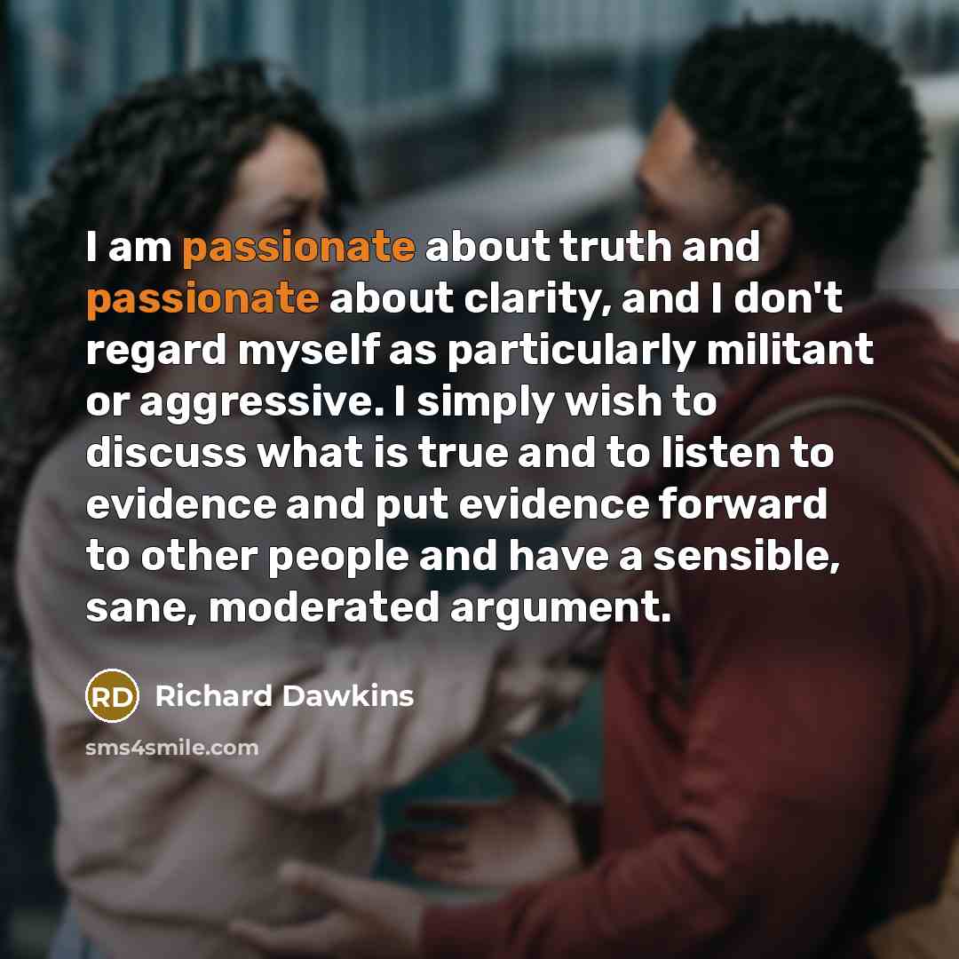 “I am passionate about truth and passionate about clarity, and…” quote by Richard Dawkins