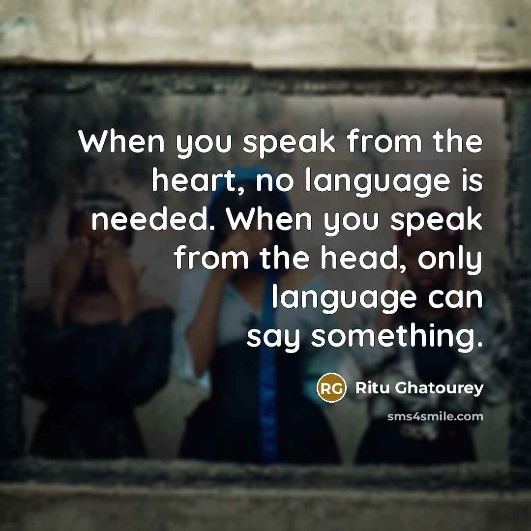 “When you speak from the heart, no language is needed.…” quote by Ritu Ghatourey