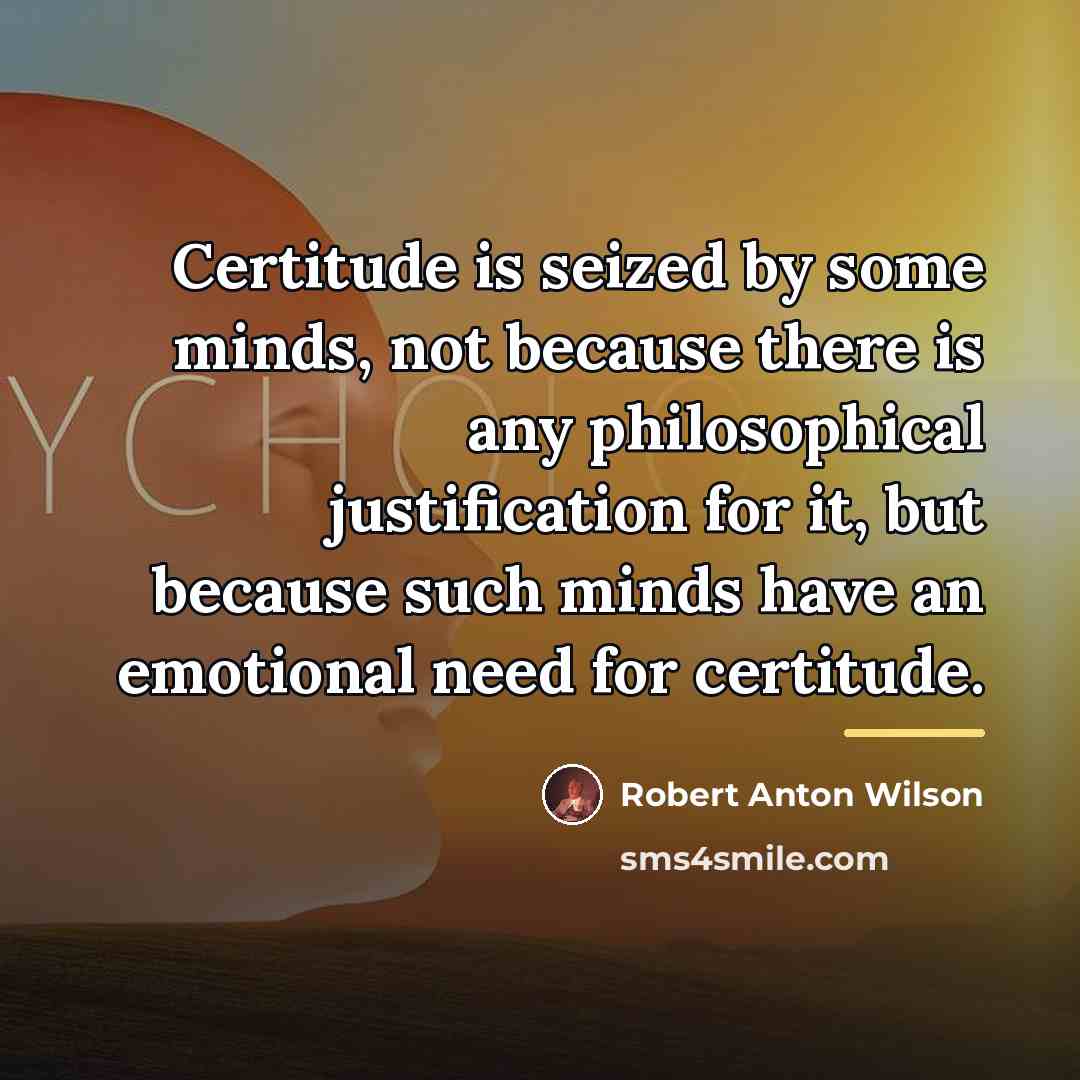 “Certitude is seized by some minds, not because there is…” quote by Robert Anton Wilson