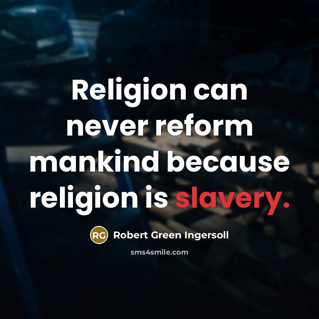 “Religion can never reform mankind because religion is slavery.…” quote by Robert Green Ingersoll