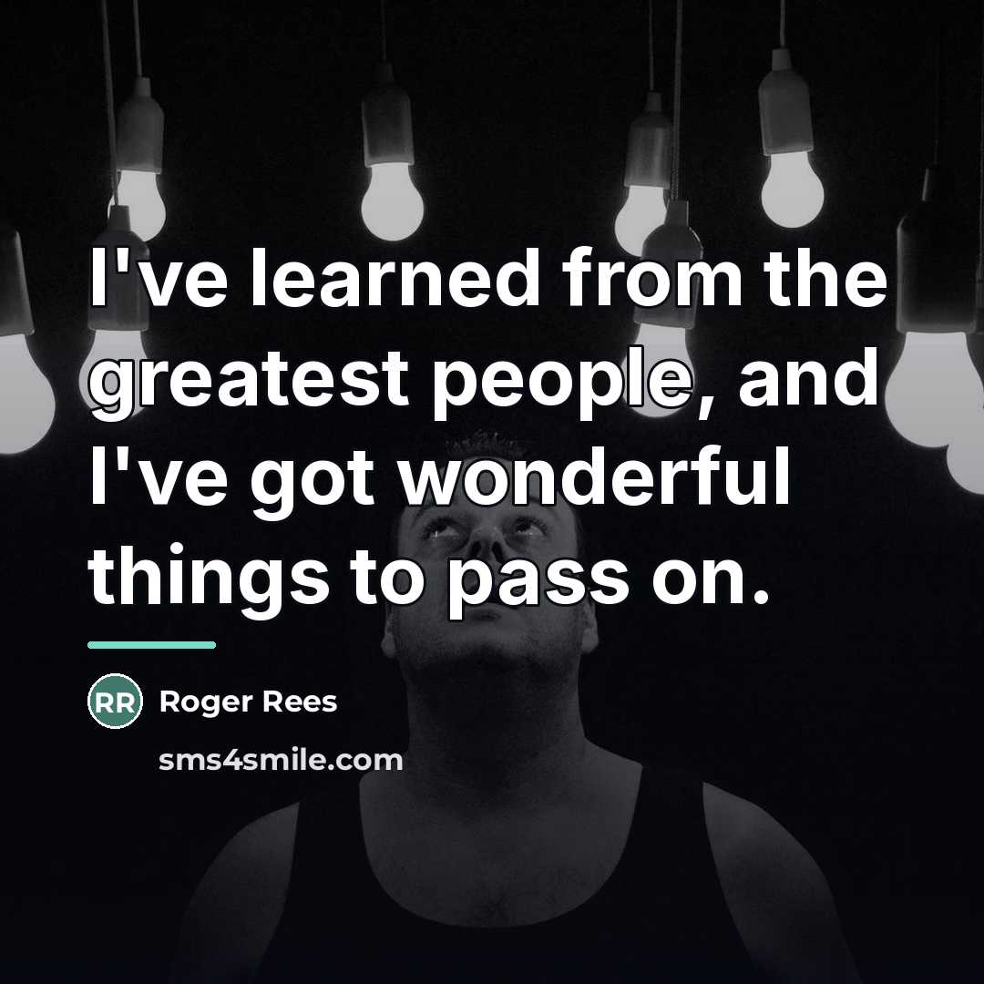 “I've learned from the greatest people, and I've got wonderful…” quote by Roger Rees