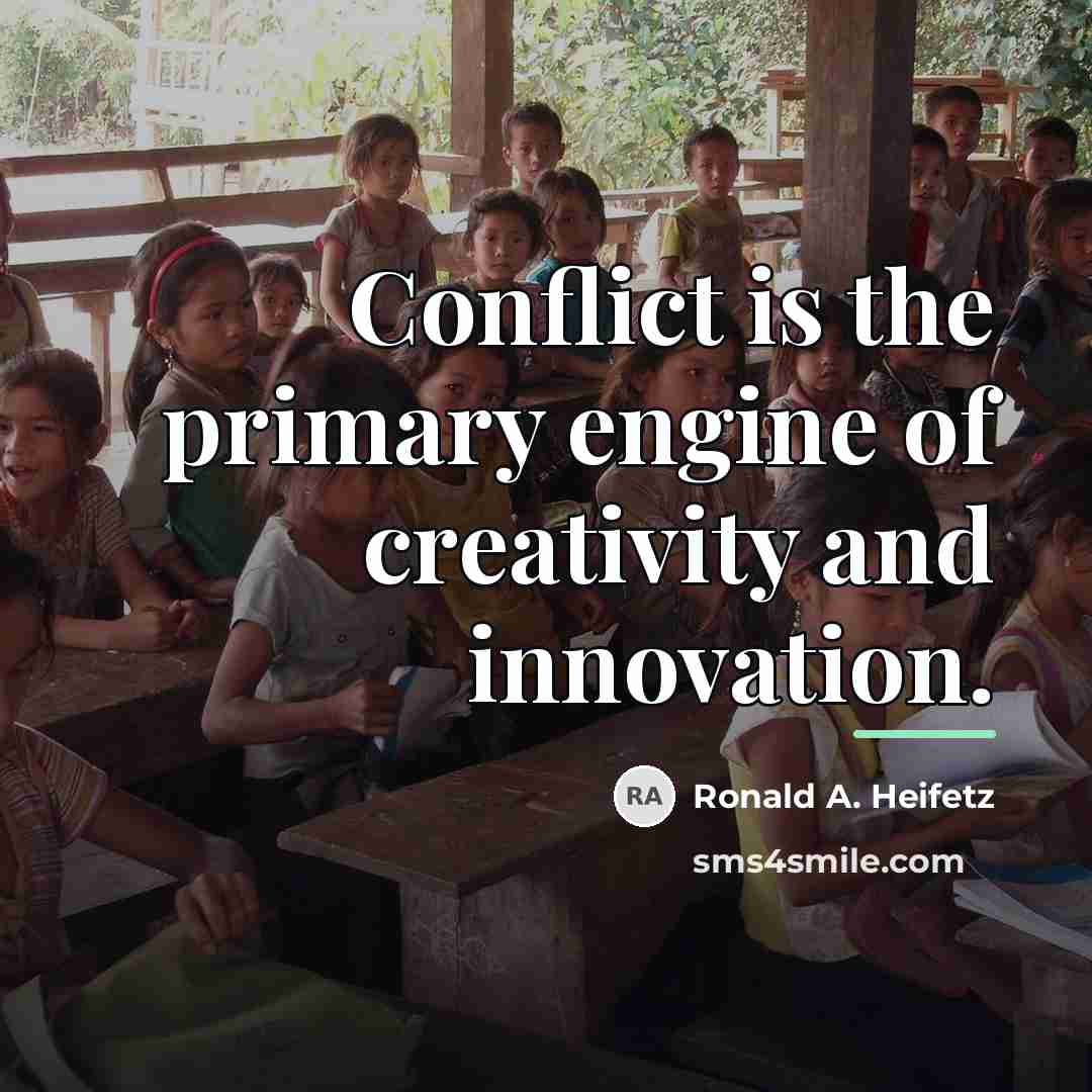 “Conflict is the primary engine of creativity and innovation.…” quote by Ronald A. Heifetz