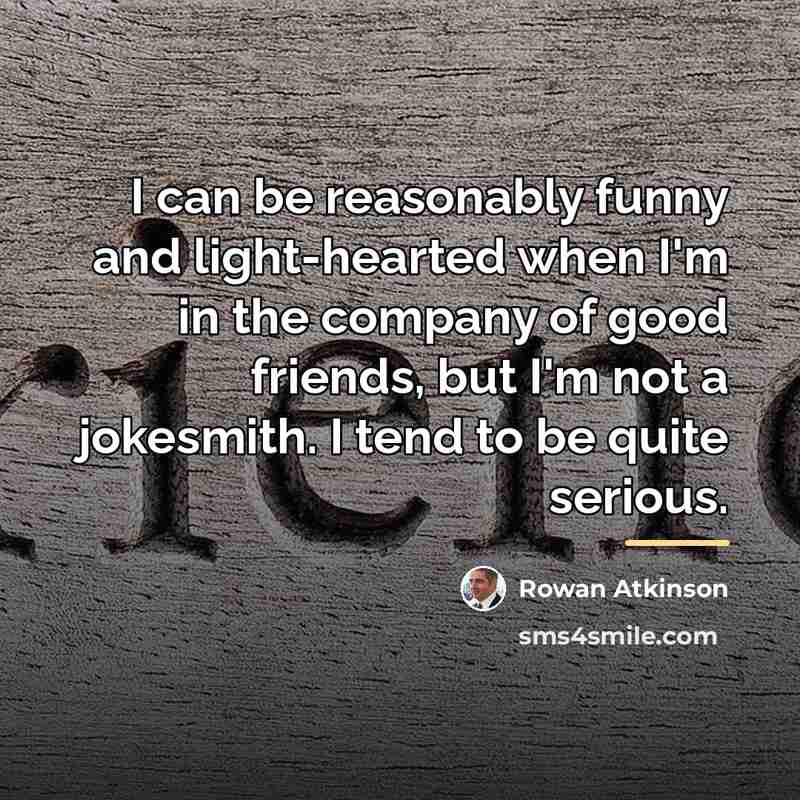 “I can be reasonably funny and light-hearted when I'm in…” quote by Rowan Atkinson