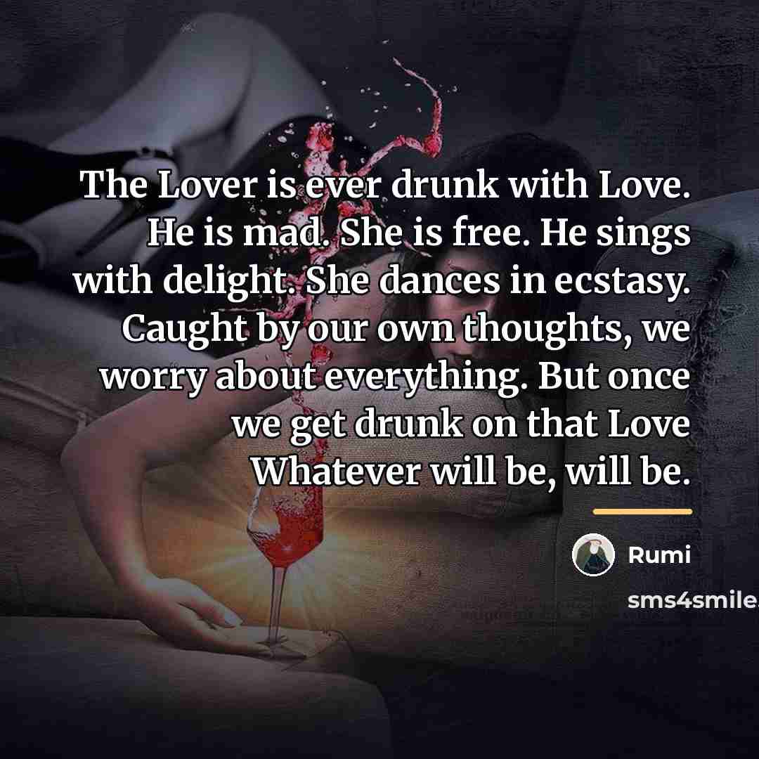 “The Lover is ever drunk with Love. He is mad.…” quote by Rumi