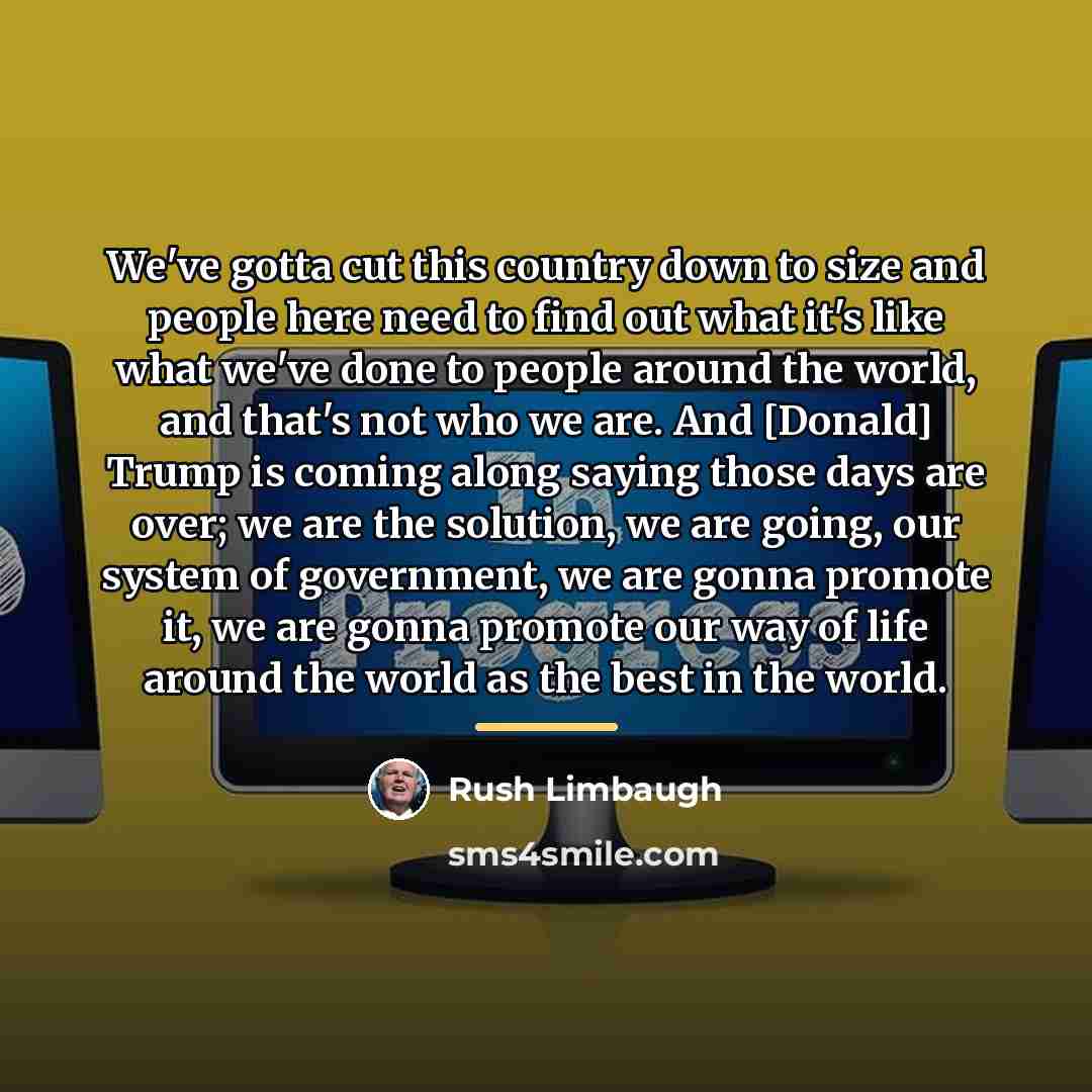 “We've gotta cut this country down to size and people…” quote by Rush Limbaugh