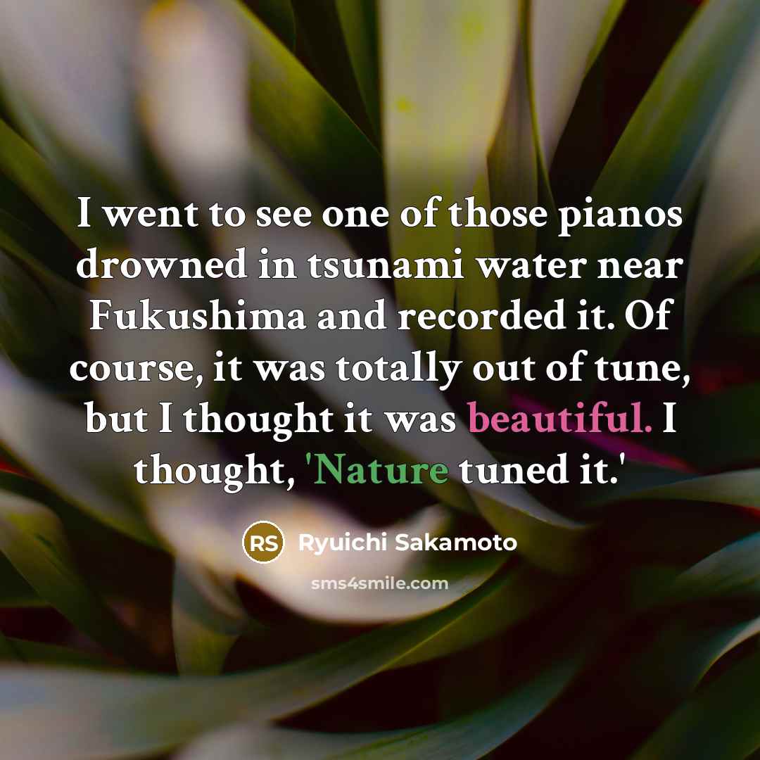 “I went to see one of those pianos drowned in…” quote by Ryuichi Sakamoto