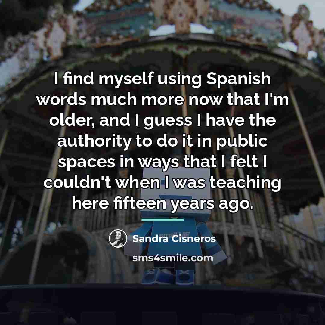 “I find myself using Spanish words much more now that…” quote by Sandra Cisneros