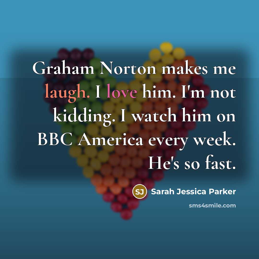 “Graham Norton makes me laugh. I love him. I'm not…” quote by Sarah Jessica Parker