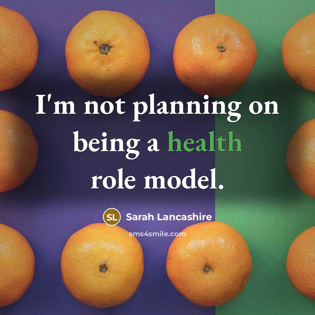 “I'm not planning on being a health role model.…” quote by Sarah Lancashire