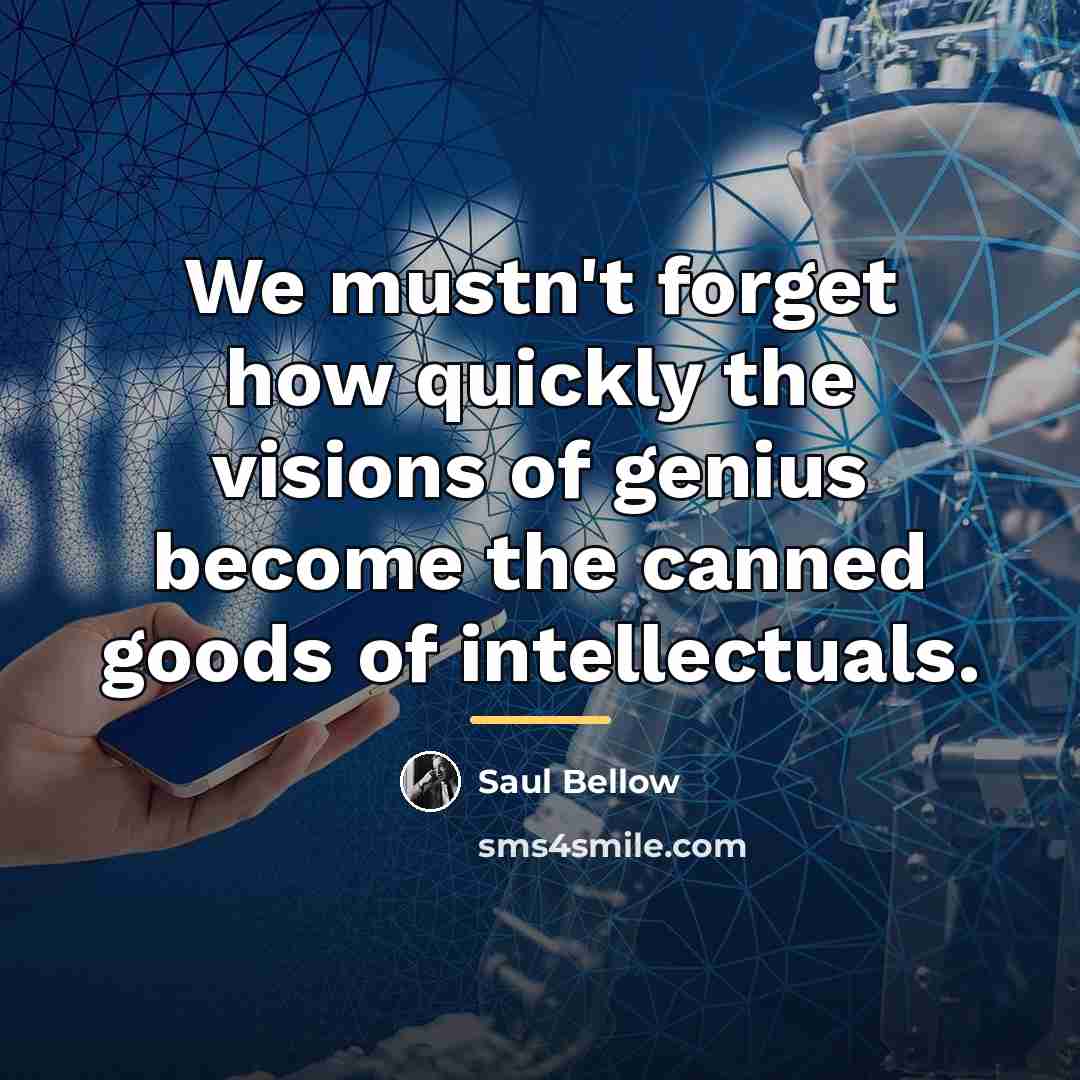 “We mustn't forget how quickly the visions of genius become…” quote by Saul Bellow