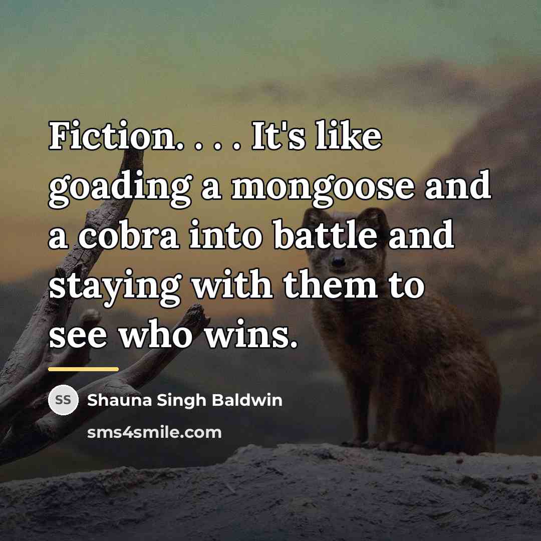“Fiction. . . . It's like goading a mongoose and…” quote by Shauna Singh Baldwin