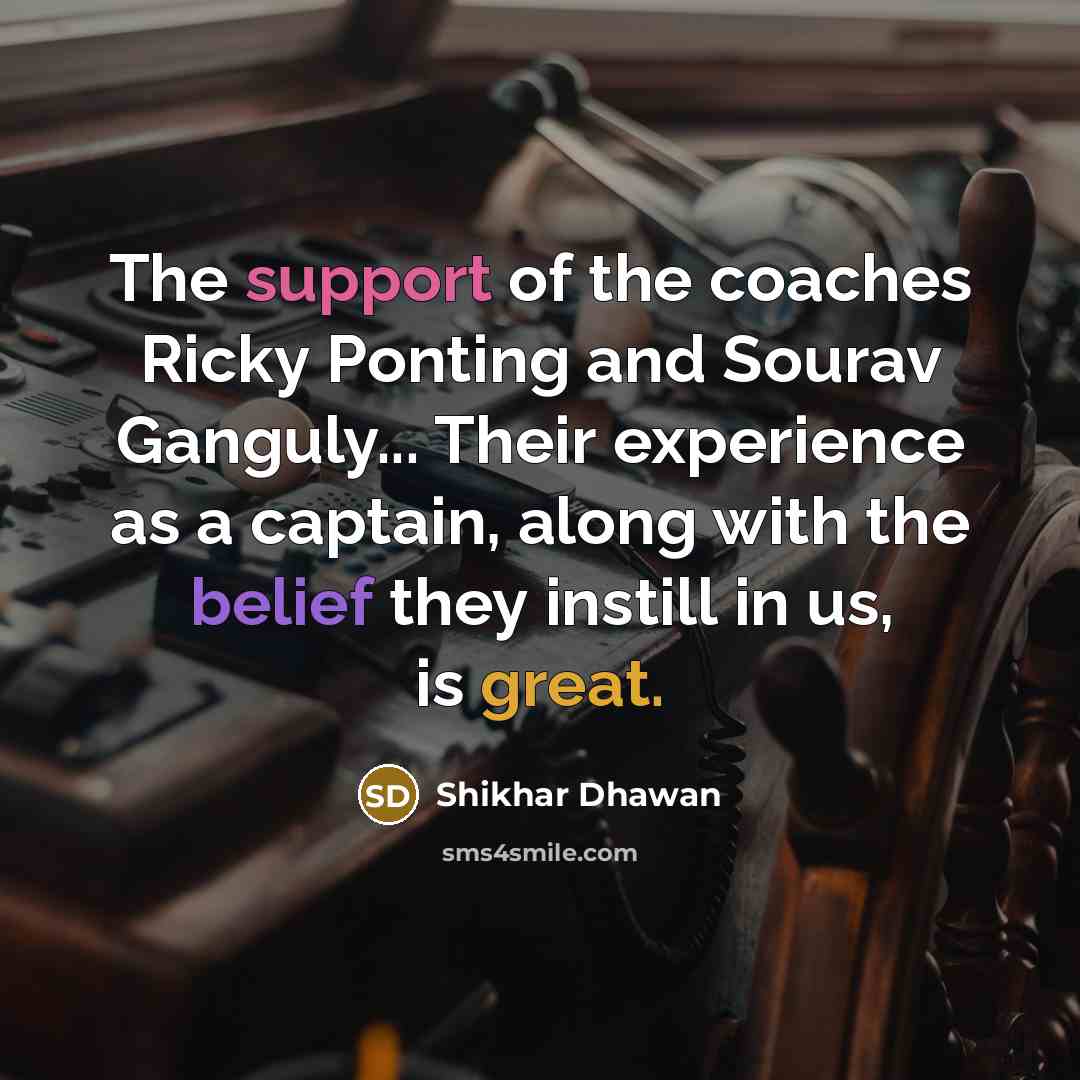 “The support of the coaches Ricky Ponting and Sourav Ganguly...…” quote by Shikhar Dhawan
