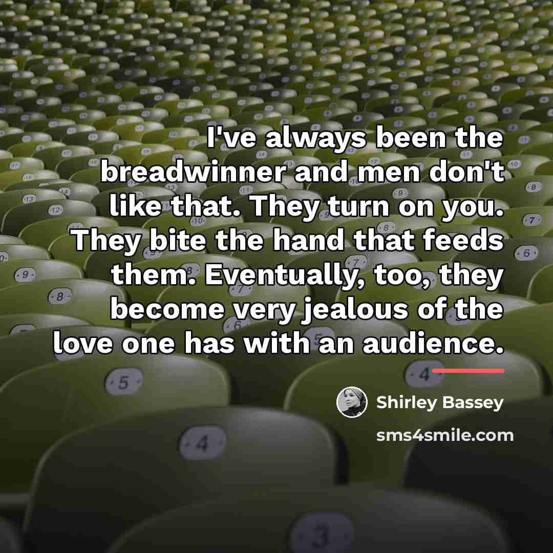 “I've always been the breadwinner and men don't like that.…” quote by Shirley Bassey