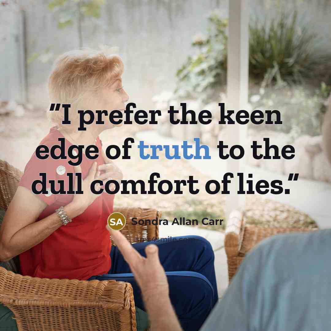 “I prefer the keen edge of truth to the dull comfort of lies.” quote by Sondra Allan Carr