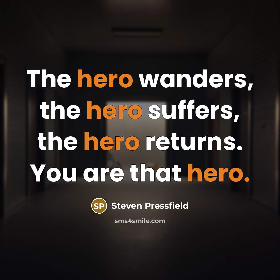 “The hero wanders, the hero suffers, the hero returns. You…” quote by Steven Pressfield