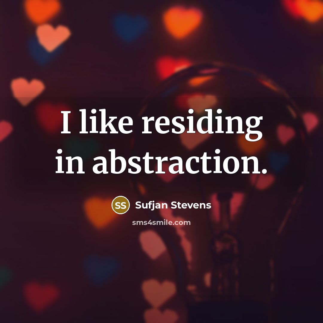 “I like residing in abstraction.…” quote by Sufjan Stevens