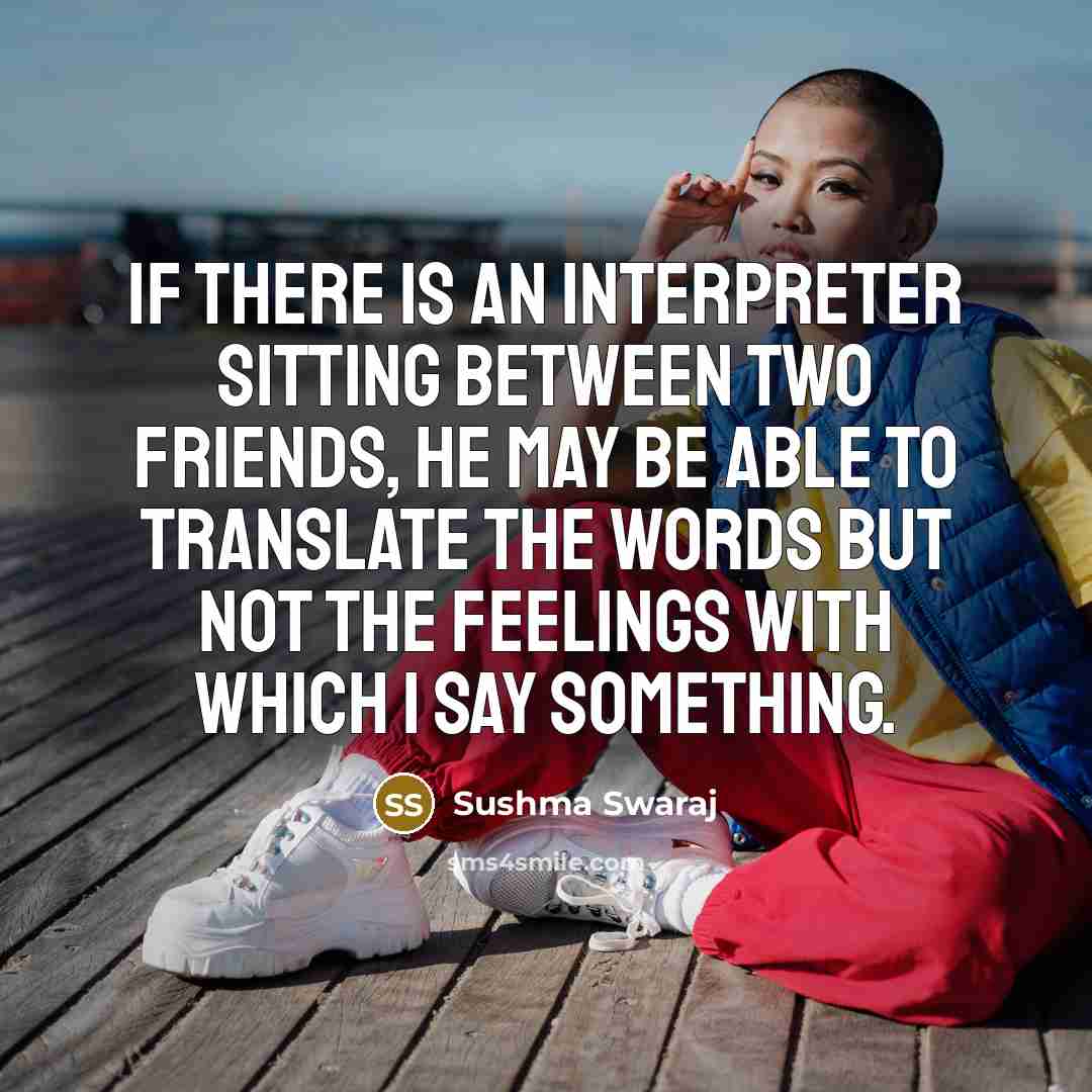“If there is an interpreter sitting between two friends, he…” quote by Sushma Swaraj
