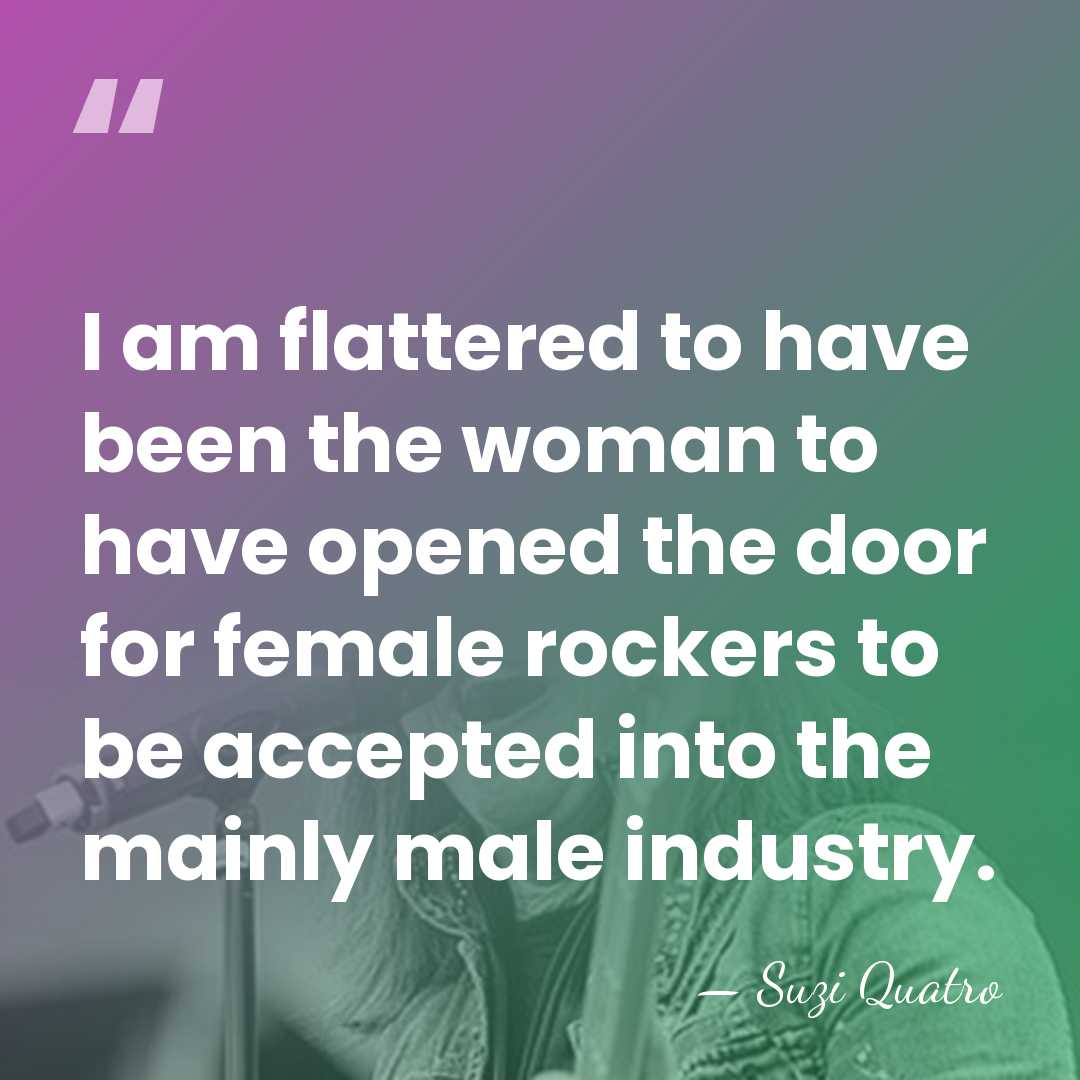 I am flattered to have been the woman to have opened the&hellip; - Suzi Quatro