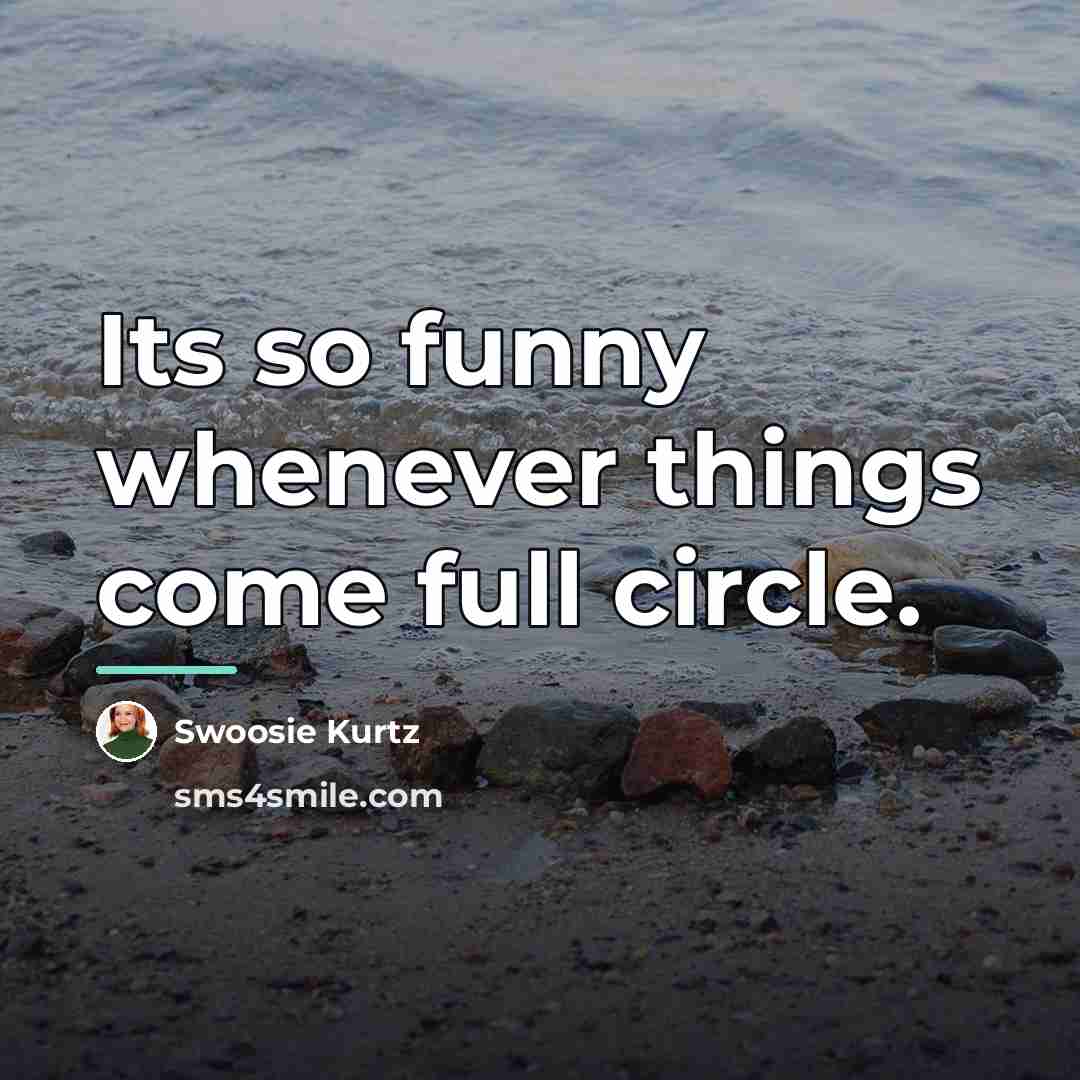 “Its so funny whenever things come full circle.…” quote by Swoosie Kurtz